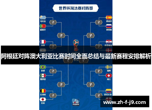 阿根廷对阵澳大利亚比赛时间全面总结与最新赛程安排解析