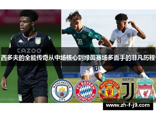 西多夫的全能传奇从中场核心到绿茵赛场多面手的非凡历程