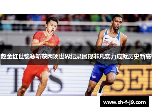 赵金红世锦赛斩获两项世界纪录展现非凡实力成就历史新高
