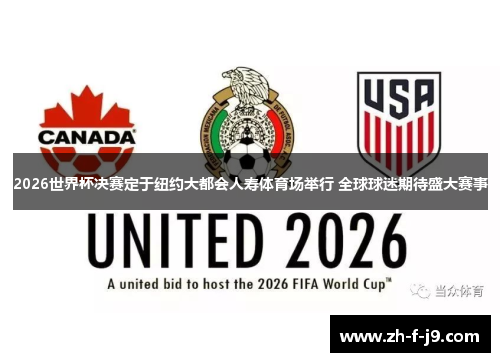 2026世界杯决赛定于纽约大都会人寿体育场举行 全球球迷期待盛大赛事