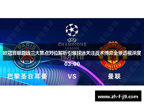 欧冠晋级路线三大焦点对位解析引爆球迷关注战术博弈全景透视深度