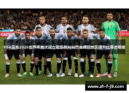 FIFA宣布2026世界杯首次设立现场裁判判罚音频回放区提升比赛透明度