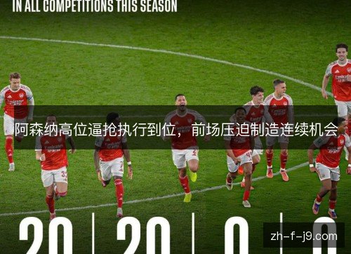 阿森纳高位逼抢执行到位,前场压迫制造连续机会 阿森纳高位逼抢执行到位,前场压迫制造连续机会