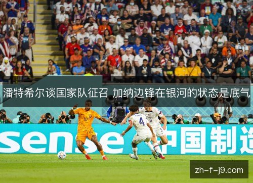 潘特希尔谈国家队征召 加纳边锋在银河的状态是底气 潘特希尔谈国家队征召 加纳边锋在银河的状态是底气